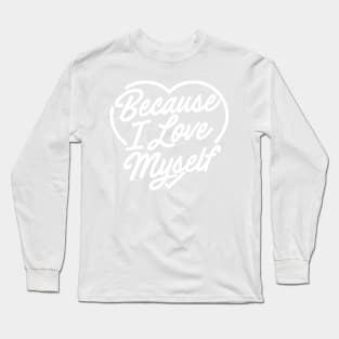 Because I love myself Long Sleeve T-Shirt